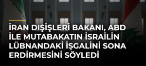 İran Dışişleri Bakanı, ABD ile mutabakatın İsrailin Lübnandaki işgalini sona erdirmesini söyledi