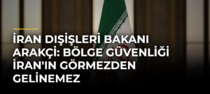 İran Dışişleri Bakanı Arakçi: Bölge güvenliği İran’ın görmezden gelinemez