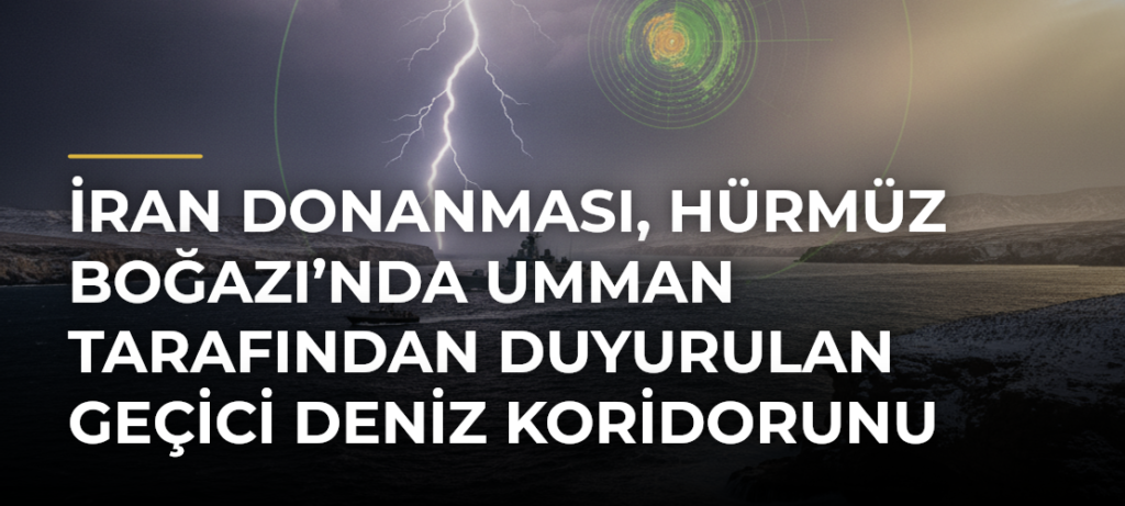İran Donanması, Hürmüz Boğazı’nda Umman tarafından duyurulan geçici deniz koridorunu reddetti