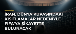 İran, Dünya Kupasındaki kısıtlamalar nedeniyle FIFA’ya şikayette bulunacak