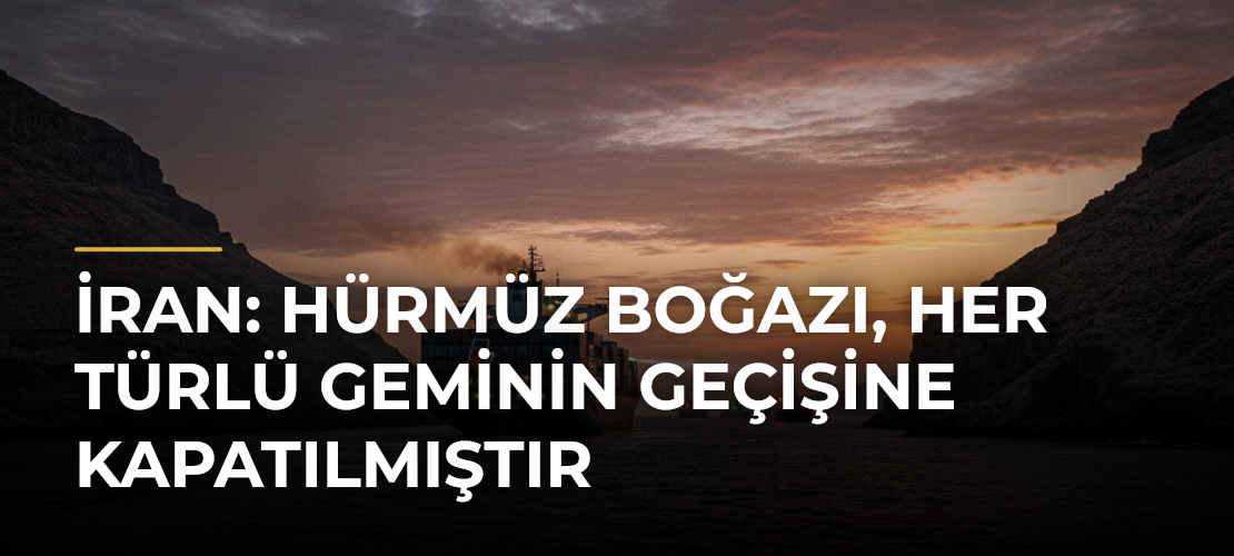 İran: Hürmüz Boğazı, her türlü geminin geçişine kapatılmıştır