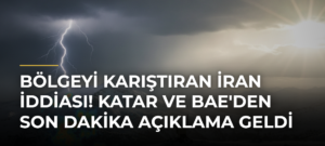 Bölgeyi karıştıran İran iddiası! Katar ve BAE’den son dakika açıklama geldi
