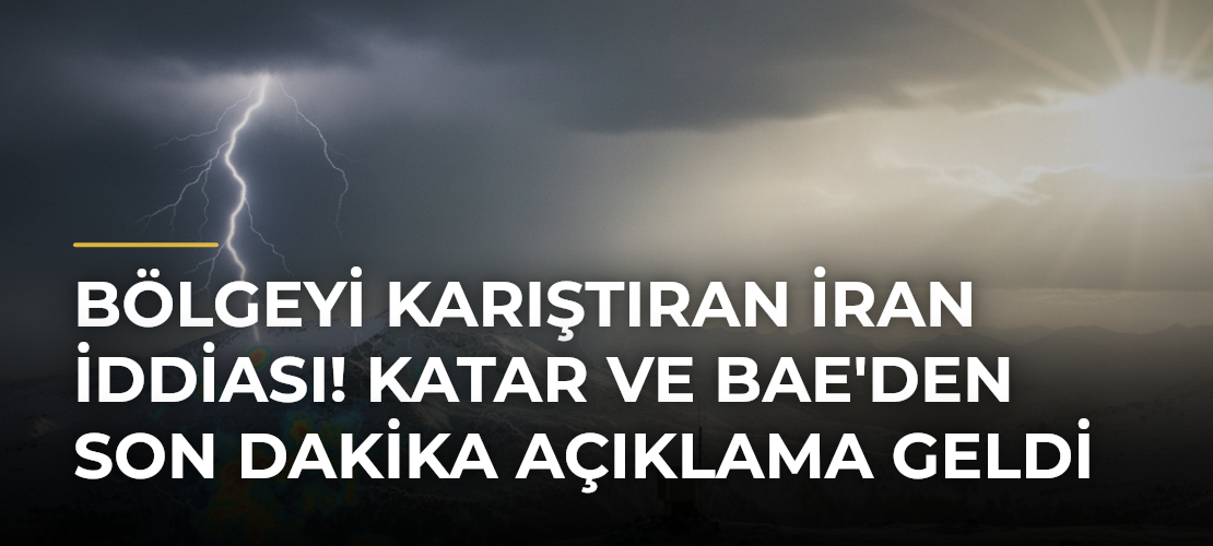 Bölgeyi karıştıran İran iddiası! Katar ve BAE'den son dakika açıklama geldi - Mirat Haber