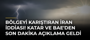 Bölgeyi karıştıran İran iddiası! Katar ve BAE’den son dakika açıklama geldi