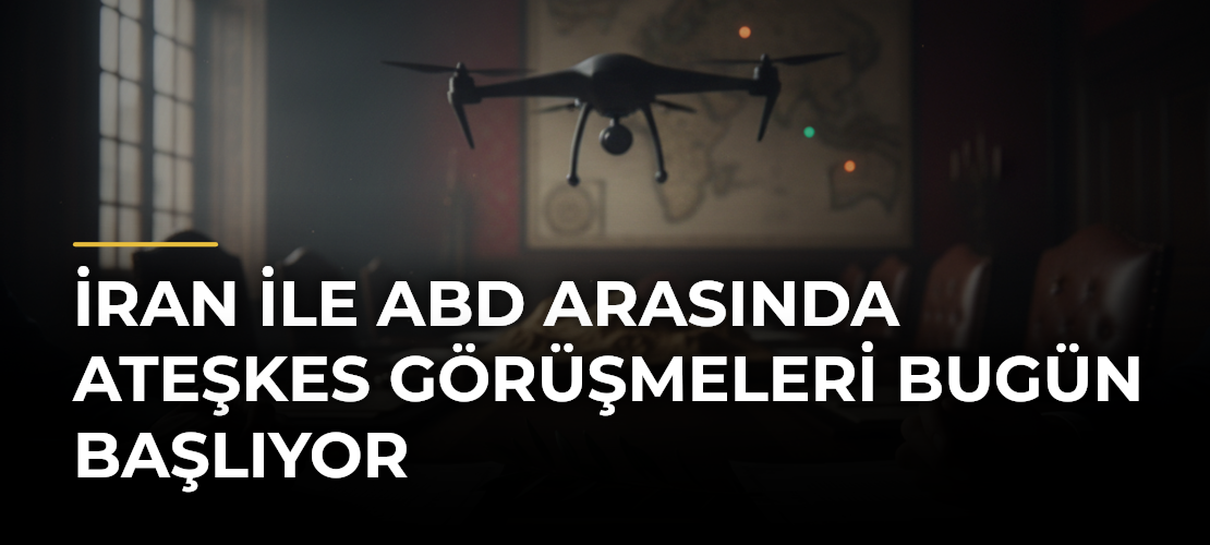 İran ile ABD arasında ateşkes görüşmeleri bugün başlıyor