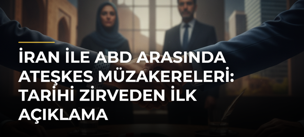 İran ile ABD arasında ateşkes müzakereleri: Tarihi zirveden ilk açıklama