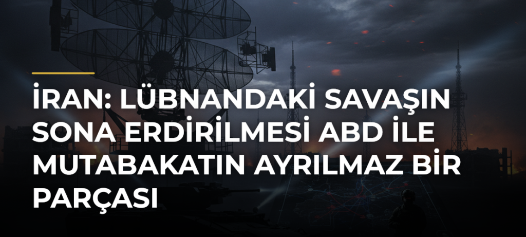 İran: Lübnandaki savaşın sona erdirilmesi ABD ile mutabakatın ayrılmaz bir parçası