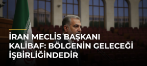 İran Meclis Başkanı Kalibaf: Bölgenin geleceği işbirliğindedir