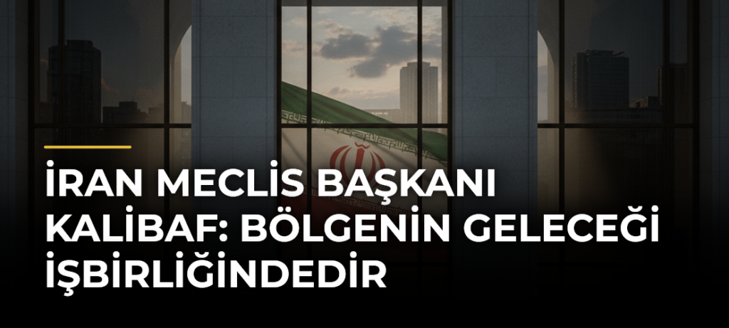 İran Meclis Başkanı Kalibaf: Bölgenin geleceği işbirliğindedir
