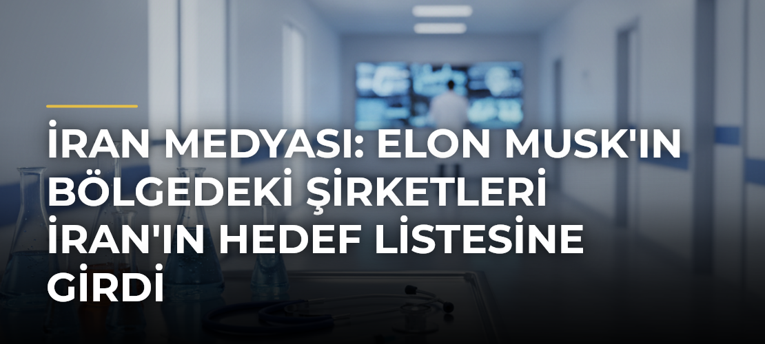 İran medyası: Elon Musk'ın bölgedeki şirketleri İran'ın hedef listesine girdi
