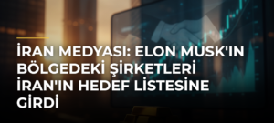 İran medyası: Elon Musk’ın bölgedeki şirketleri İran’ın hedef listesine girdi