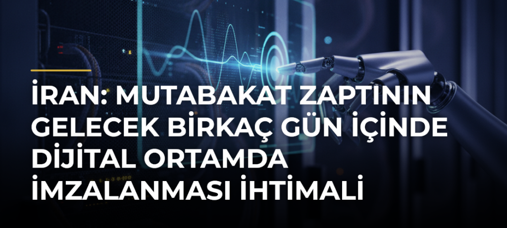 İran: Mutabakat zaptının gelecek birkaç gün içinde dijital ortamda imzalanması ihtimali mevcut
