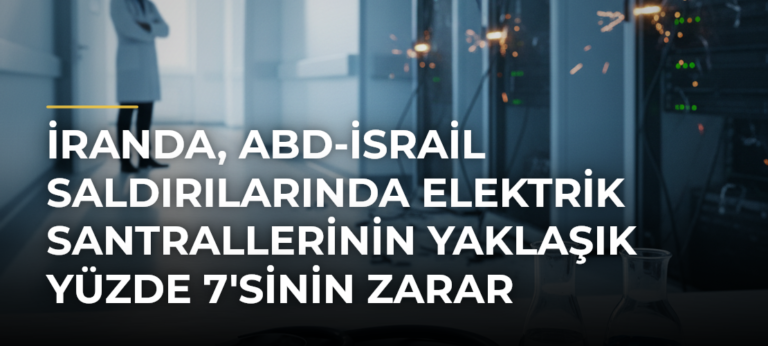 İranda, ABD-İsrail saldırılarında elektrik santrallerinin yaklaşık yüzde 7’sinin zarar gördüğü açıklandı