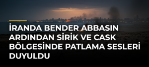 İranda Bender Abbasın Ardından Sirik ve Cask Bölgesinde Patlama Sesleri Duyuldu