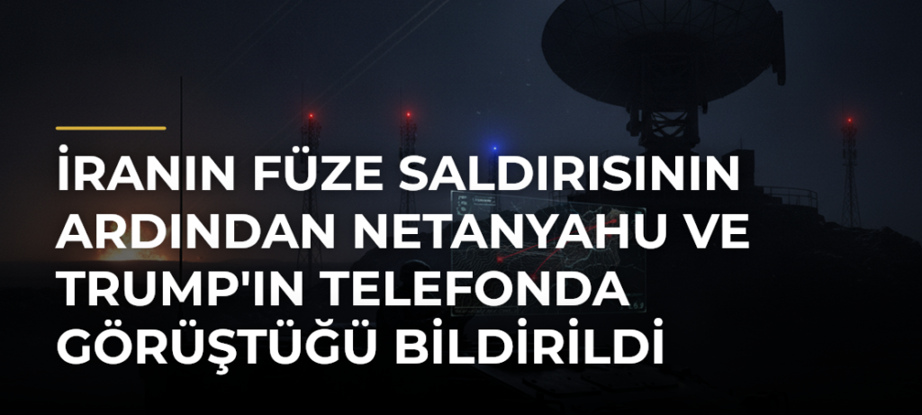 İranın füze saldırısının ardından Netanyahu ve Trump’ın telefonda görüştüğü bildirildi