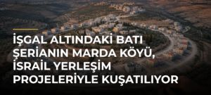 İşgal altındaki Batı Şerianın Marda köyü, İsrail yerleşim projeleriyle kuşatılıyor