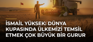 İsmail Yüksek: Dünya Kupasında ülkemizi temsil etmek çok büyük bir gurur