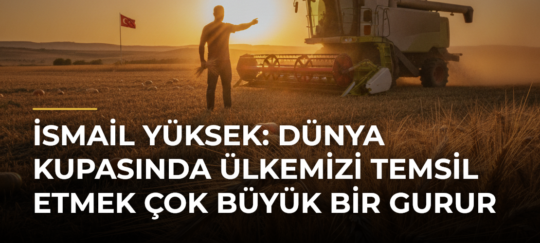 İsmail Yüksek: Dünya Kupasında ülkemizi temsil etmek çok büyük bir gurur - Mirat Haber