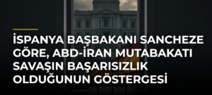 İspanya Başbakanı Sancheze Göre, ABD-İran Mutabakatı Savaşın Başarısızlık Olduğunun Göstergesi