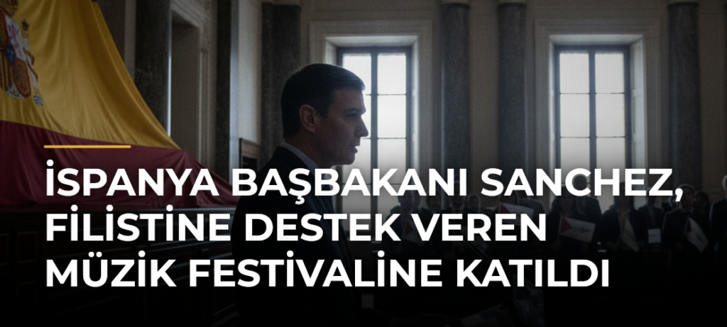 İspanya Başbakanı Sanchez, Filistine Destek Veren Müzik Festivaline Katıldı