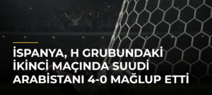 İspanya, H Grubundaki İkinci Maçında Suudi Arabistanı 4-0 Mağlup Etti