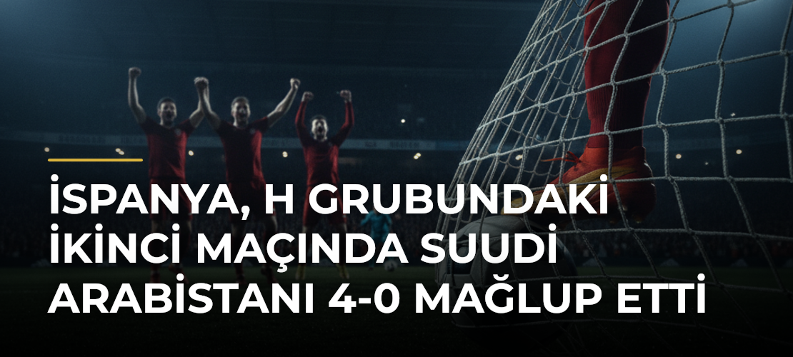 İspanya, H Grubundaki İkinci Maçında Suudi Arabistanı 4-0 Mağlup Etti - Mirat Haber
