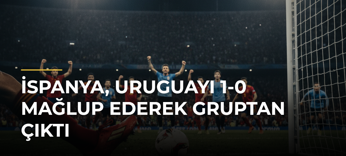 İspanya, Uruguayı 1-0 Mağlup Ederek Gruptan Çıktı - Mirat Haber