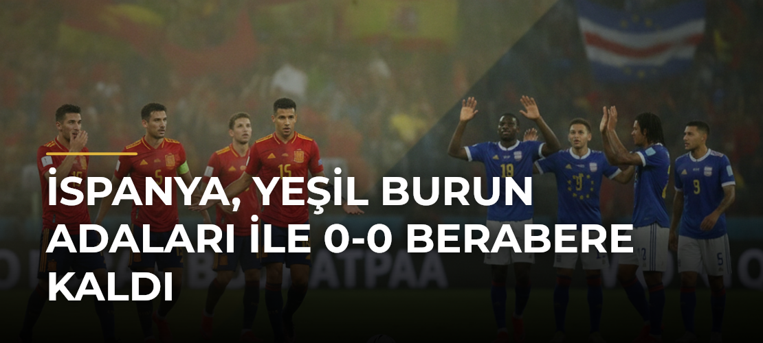 İspanya, Yeşil Burun Adaları ile 0-0 Berabere Kaldı - Mirat Haber