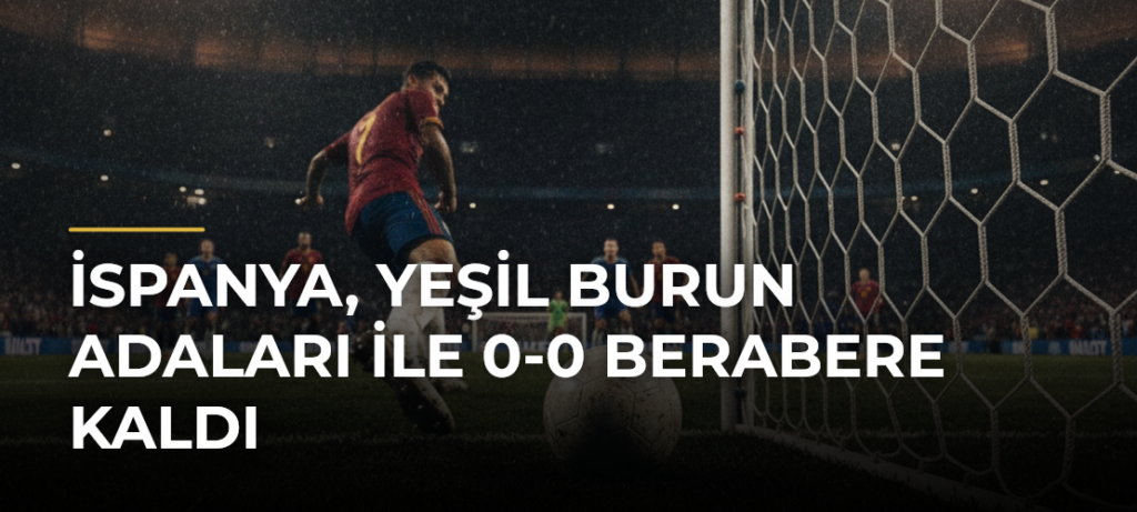 İspanya, Yeşil Burun Adaları ile 0-0 Berabere Kaldı