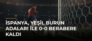 İspanya, Yeşil Burun Adaları ile 0-0 Berabere Kaldı