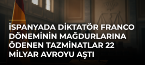 İspanyada diktatör Franco döneminin mağdurlarına ödenen tazminatlar 22 milyar avroyu aştı