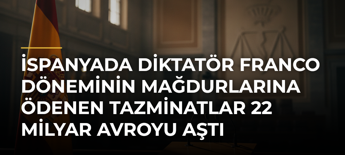 İspanyada diktatör Franco döneminin mağdurlarına ödenen tazminatlar 22 milyar avroyu aştı