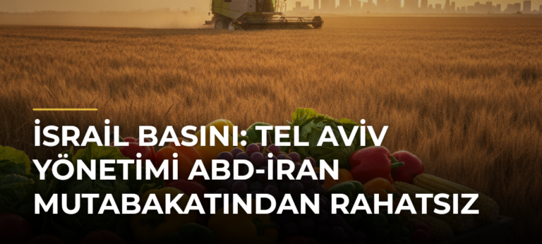 İsrail Basını: Tel Aviv Yönetimi ABD-İran Mutabakatından Rahatsız