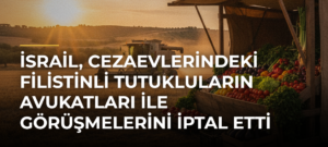 İsrail, cezaevlerindeki Filistinli tutukluların avukatları ile görüşmelerini iptal etti
