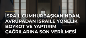 İsrail Cumhurbaşkanından, Avrupadan İsraile Yönelik Boykot ve Yaptırım Çağrılarına Son Verilmesi Çağrısı
