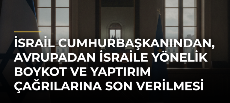 İsrail Cumhurbaşkanından, Avrupadan İsraile Yönelik Boykot ve Yaptırım Çağrılarına Son Verilmesi Çağrısı