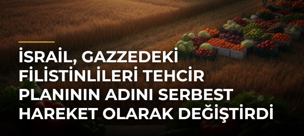 İsrail, Gazzedeki Filistinlileri tehcir planının adını serbest hareket olarak değiştirdi