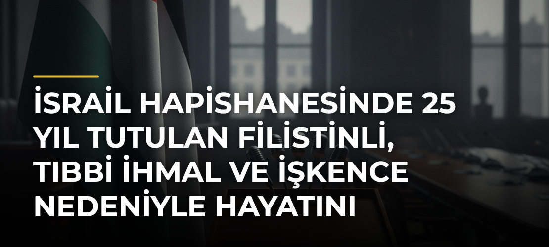 İsrail hapishanesinde 25 yıl tutulan Filistinli, tıbbi ihmal ve işkence nedeniyle hayatını kaybetti - Mirat Haber