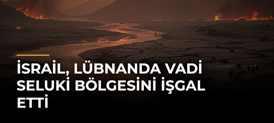 İsrail, Lübnanda Vadi Seluki Bölgesini İşgal Etti