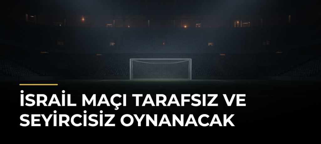 İsrail maçı tarafsız ve seyircisiz oynanacak