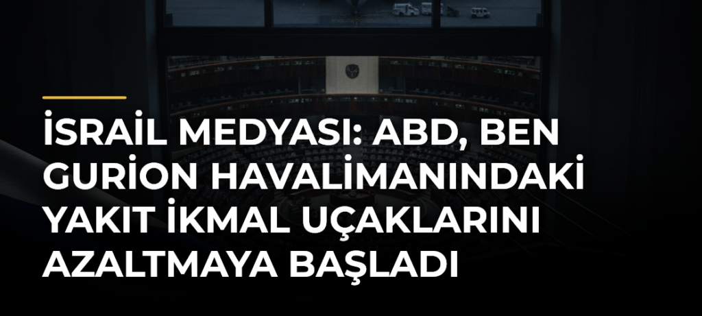 İsrail medyası: ABD, Ben Gurion Havalimanındaki yakıt ikmal uçaklarını azaltmaya başladı