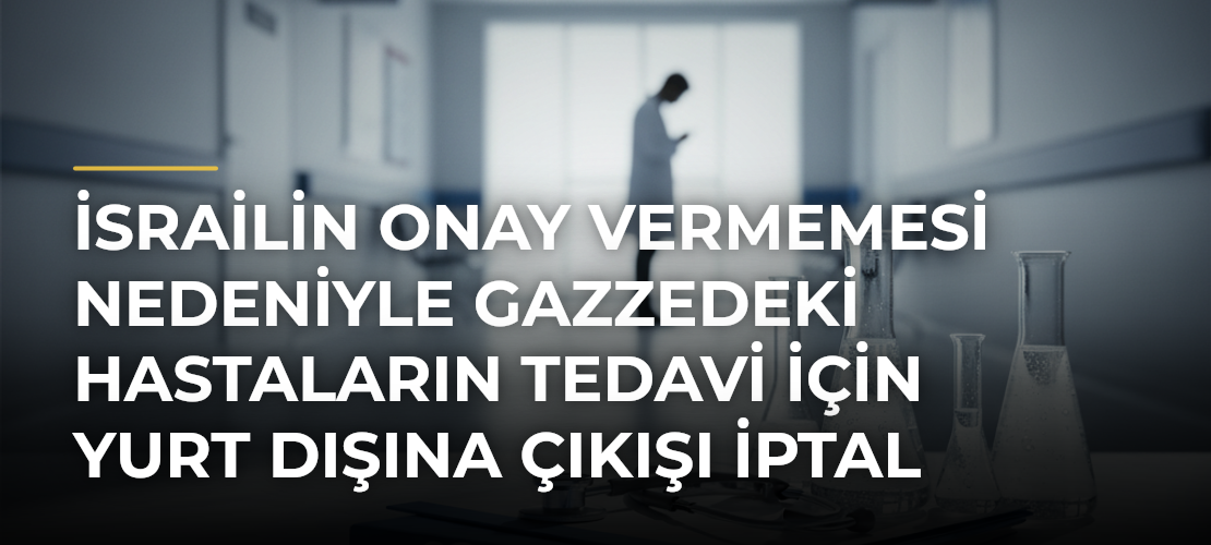 İsrailin onay vermemesi nedeniyle Gazzedeki hastaların tedavi için yurt dışına çıkışı iptal edildi - Mirat Haber