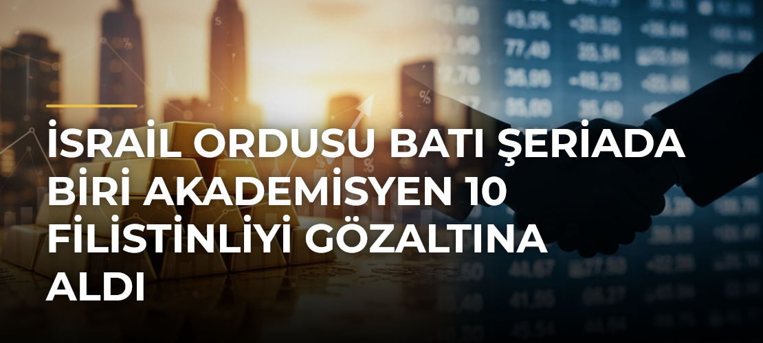 İsrail ordusu Batı Şeriada biri akademisyen 10 Filistinliyi gözaltına aldı
