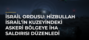 İsrail ordusu: Hizbullah İsrail’in kuzeyindeki askeri bölgeye İHA saldırısı düzenledi