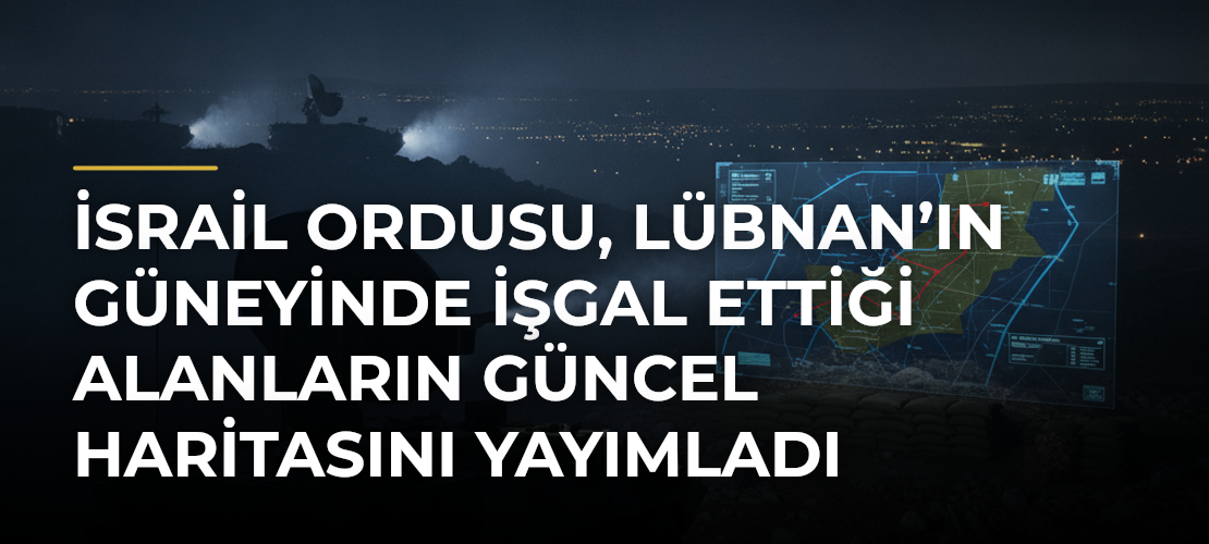 İsrail ordusu, Lübnan’ın güneyinde işgal ettiği alanların güncel haritasını yayımladı - Mirat Haber