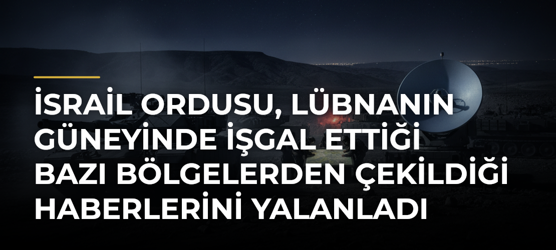 İsrail ordusu, Lübnanın güneyinde işgal ettiği bazı bölgelerden çekildiği haberlerini yalanladı - Mirat Haber