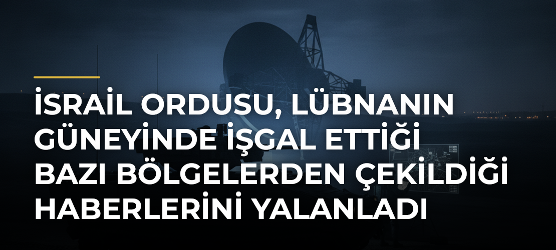 İsrail ordusu, Lübnanın güneyinde işgal ettiği bazı bölgelerden çekildiği haberlerini yalanladı - Mirat Haber