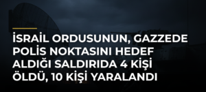 İsrail ordusunun, Gazzede polis noktasını hedef aldığı saldırıda 4 kişi öldü, 10 kişi yaralandı