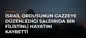 İsrail ordusunun Gazzeye düzenlediği saldırıda bir Filistinli hayatını kaybetti