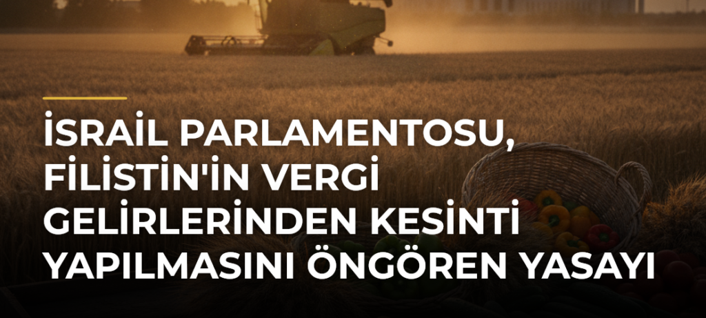 İsrail Parlamentosu, Filistin’in vergi gelirlerinden kesinti yapılmasını öngören yasayı kabul etti